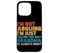 I'm Not Arguing I'm Just Telling You Why Grandma Is Right Case for iPhone 15 Pro Max