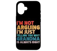 I'm Not Arguing I'm Just Telling You Why Grandma Is Right Case for iPhone 16