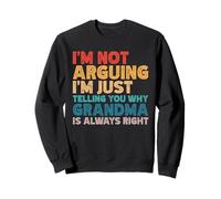 I'm Not Arguing I'm Just Telling You Why Grandma Is Right Sweatshirt