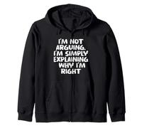 I'm Not Arguing I'm Simply Explaining Why I'm Right Funny Zip Hoodie