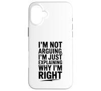 I'm Not Arguing Just Explaining Why I'm Right Funny Case for iPhone 16 Plus