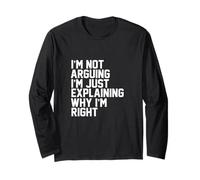 I'm Not Arguing Just Explaining Why Right Funny Sarcasm Gift Long Sleeve T-Shirt