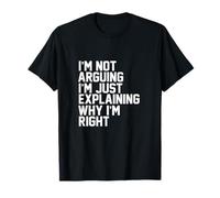 I'm Not Arguing Just Explaining Why Right Funny Sarcasm Gift T-Shirt