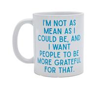 I'm not as mean as I could be, and I want people to be more grateful for that., 11 ounces, blue, white