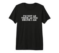 I'm Not As Think As You Drunk Funny Raunchy Adult Meme Bars Premium T-Shirt
