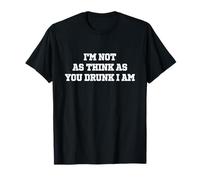 I'm Not As Think As You Drunk I Am - Funny Sarcastic T-Shirt