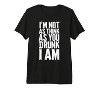Im Not As Think As You Drunk I Am Shirt Mens Womens Drinking Premium T-Shirt