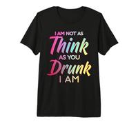 Im Not As Think As You Drunk I Am Shirt Mens Womens Drinking Premium T-Shirt