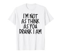 Im Not As Think As You Drunk I Am Shirt Mens Womens Drinking T-Shirt