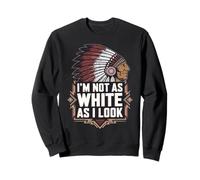 I'm Not As White As I Look Native American Amerindian Sweatshirt