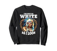I'm Not As White As I Look Native American Sweatshirt