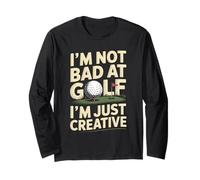 I'm Not Bad At Golf I'm Just Creative Humor Long Sleeve T-Shirt