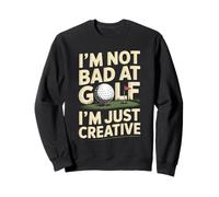 I'm Not Bad At Golf I'm Just Creative Humor Sweatshirt