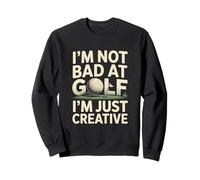 I'm Not Bad At Golf I'm Just Creative Humor Sweatshirt