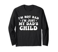 I'm Not Bad I'm Just My Dad's Child Funny Daughter Long Sleeve T-Shirt