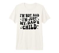 I'm Not Bad I'm Just My Dad's Child Funny Premium T-Shirt