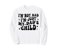 I'm Not Bad I'm Just My Dad's Child Funny Sweatshirt