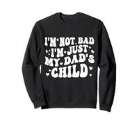 I'm Not Bad I'm Just My Dad's Child Funny Sweatshirt