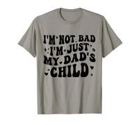 I'm Not Bad I'm Just My Dad's Child Funny T-Shirt