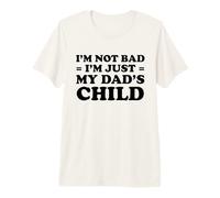 I'm Not Bad I'm Just My Dad's Child Premium T-Shirt