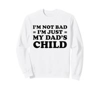 I'm Not Bad I'm Just My Dad's Child Sweatshirt