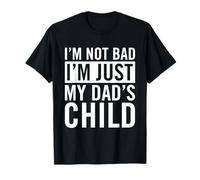 I'm Not Bad I'm Just My Dad's Child T-Shirt