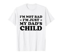 I'm Not Bad I'm Just My Dad's Child T-Shirt
