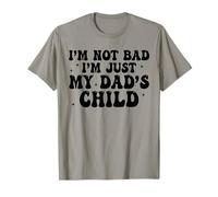 I'm Not Bad I'm Just My Dad's Child T-Shirt