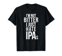 I'm Not Bitter I Just Hate IPAs Beer Drinking Quote T-Shirt