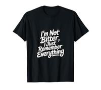 I'm Not Bitter, I Just Remember Everything T-Shirt