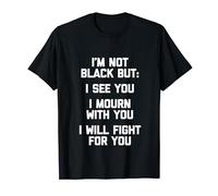 I'm Not Black But I See You, I Will Fight For You... Fun BLM T-Shirt