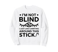 I'm Not Blind I Just Like Carrying Around This Stick Sweatshirt