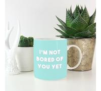 I'm Not Bored Of You Yet Mug