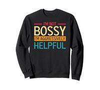 I'm Not Bossy I Am Just Aggressively Helpful Humor Sweatshirt