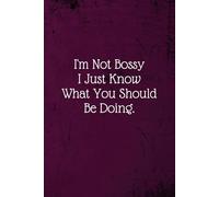 I'm Not Bossy I Just Know What You Should Be Doing.: Coworker Notebook (Funny Office Journals)- Lined Blank Notebook Journal
