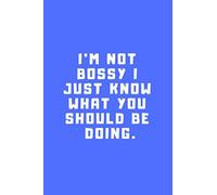 I'm Not Bossy I Just Know What You Should Be Doing.: Daily and Motivational Notebook, Gift, Journal (110 Pages, Blank, 6 x 9)