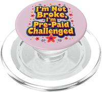 I'm Not Broke I'm Pre Paid Challenged - Money Humor PopSockets PopGrip for MagSafe