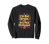 I'm Not Broke I'm Pre Paid Challenged - Money Humor Sweatshirt