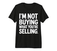 I'm Not Buying What You're Selling Skeptic Vibes - Premium T-Shirt
