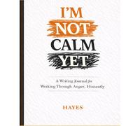 I'm Not Calm Yet: A Writing Journal for Working Through Anger, Honestly