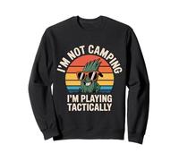I'm Not Camping I'm Playing Tactically - Sweatshirt