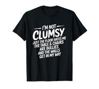I'm Not Clumsy Just The Floor Hates Me Humorous Sarcastic T-Shirt
