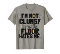 I'm Not Clumsy The Floor Just Hates Me Funny Sayings Gifts T-Shirt