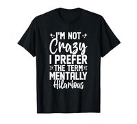 I'm Not Crazy I Prefer The Term Mentally Hilarious Sarcastic T-Shirt