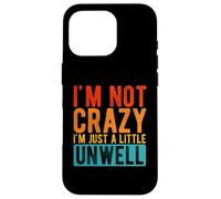 I'M NOT CRAZY I'M JUST A LITTLE UNWELL Humorous Quirky Case for iPhone 16 Pro