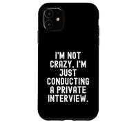 im not crazy im just conducting a private interview Funny Case for iPhone 11