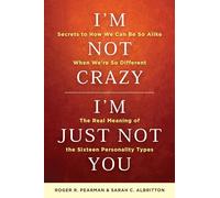 I'm Not Crazy, I'm Just Not You: The Real Meaning of the 16 Personality Types