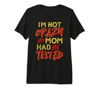 I'm Not Crazy Mom Had Me Tested Funny Family Sarcastic Humor Premium T-Shirt