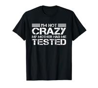 I'm Not Crazy My Mother Had Me Tested Funny Quote T-Shirt
