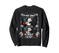 IM NOT CRAZY MY REALITY IS JUST DIFFERENT FROM YOURS Goth Sweatshirt